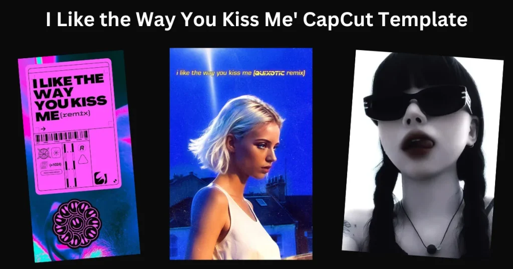 I Like the Way You Kiss Me' CapCut Template